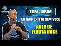 EU NÃO EXISTO SEM VOCÊ - Tom Jobim - Aula de FLAUTA DOCE