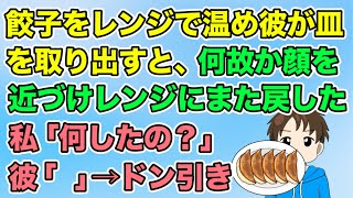 【2ch】餃子をレンジで温め彼が皿を取り出すと、何故か顔を近づけレンジにまた戻した。私「何してたの？」彼「　」→ドン引き…（隣のモンスター