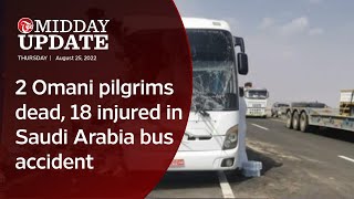 Midday Update: 2 Omani pilgrims dead, 18 injured in Saudi Arabia bus accident