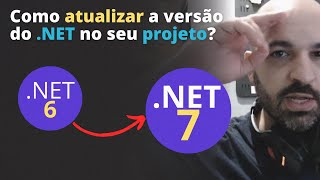 Como atualizar o .NET no seu projeto - Migrando para o dotnet 7