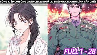 FULL 1 + 28 | SỐNG KIẾP CON ÔNG CHÁU CHA AI NGỜ LẠI BỊ ÉP GẢ CHO ANH LÍNH SẮP CHẾT