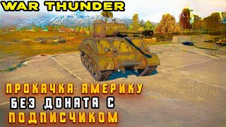 War Thunder ПРОКАЧКА АМЕРИКУ БЕЗ ДОНАТА С ПОДПИСЧИКОМ ПУТЬ Т32