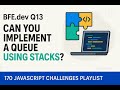 BFE.dev Q13: Can You Implement a Queue Using Stacks? | JavaScript Coding Interview
