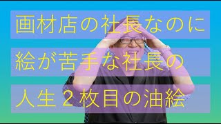 画材店の社長なのに絵が苦手な社長の、人生2枚目の油絵