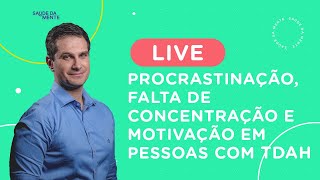 LIVE | Procrastinação, Falta de Concentração e Motivação em pessoas com TDAH