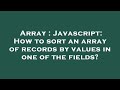 Array : Javascript: How to sort an array of records by values in one of the fields?