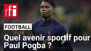 Football : quel avenir sportif pour Paul Pogba ? • RFI