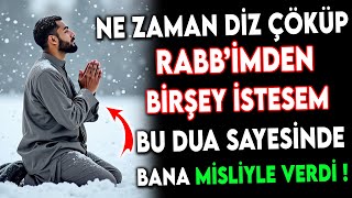 NE ZAMAN DİZ ÇÖKÜP RABB'İMDEN BİRŞEY İSTESEM BU DUA SAYESİNDE BANA MİSLİYLE VERDİ !