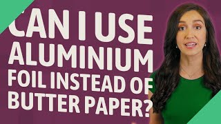 Can I use Aluminium foil instead of butter paper?