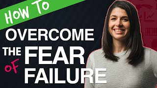 How to overcome the FEAR OF FAILURE