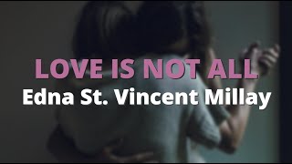 Love is Not All ~ Edna St. Vincent Millay