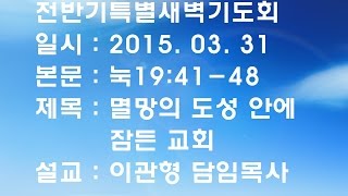 내일교회 2015-03-31 20일전반기특새 // 멸망의 도성 안에 잠든 교회