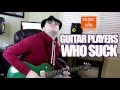 Guitar Players Who Suck