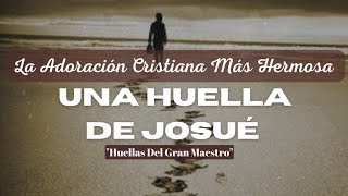 UNA HUELLA DE JOSUÉ || Cancion Cristiana De ADORACIÓN