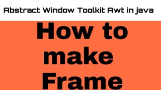 Abstract Window Toolkit Awt in java how to make first Frame in java on window application