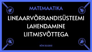 Lineaarvõrrandisüsteemi lahendamine liitmisvõttega - MATEMAATIKA - KÕIK SELGEKS!