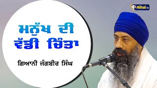 ਮਨੁੱਖ ਦੀ ਵੱਡੀ ਚਿੰਤਾ  || Giani Jangbir Singh