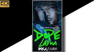 DOPE LADKA Song Status Ikka Full Screen 4K|Ikka New  Song Status Full Screen|New RapSong Status Ikka