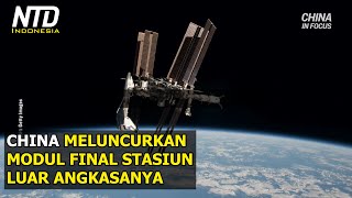 China Meluncurkan Modul Terakhir untuk Stasiun Luar Angkasanya