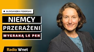 Fedorkska: Niemcy są przerażeni wyborami we Francji. Obchodzi ich teraz jak nie oddać władzy prawicy