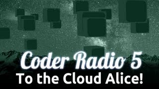 To the Cloud Alice! | Coder Radio 05