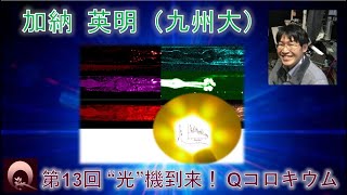 加納 英明（九州大学）（動画提供：第13回“光”機到来！Qコロキウム）