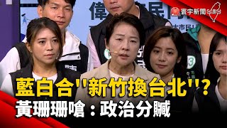 藍白結盟促''新竹換台北''? 黃珊珊嗆分贓 柯文哲也表態@globalnewstw