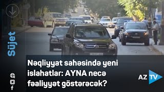 Nəqliyyat sahəsində yeni islahatlar: AYNA necə fəaliyyət göstərəcək?