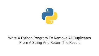write a python program to remove all duplicates from a string and return the result