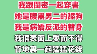 我跟閨密一起穿書。她是腹黑男二的舔狗，我是病嬌反派的替身。我倆表面上愛而不得，背地裏一起猛猛花錢。揮金如土的日子過了三年，真正的白月光女主回來了。