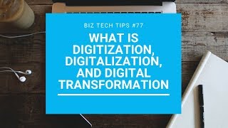 What is digitization, digitalization, and digital transformation