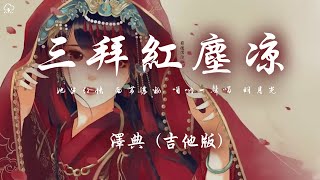 澤典 - 三拜紅塵涼 (吉他版)「她坐紅帳 面帶濃妝 嗩吶一聲唱 明月光這女子淚眼拜高堂」【動態歌詞/PinyinLyrics】♪