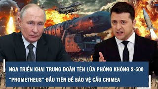 Nga triển khai trung đoàn tên lửa phòng không S-500 “Prometheus” đầu tiên để bảo vệ cầu Crimea