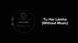 Tu Har Lamha (Without Music Vocals Only) | Arijit Singh | Raymuse