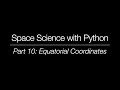 Space Science with Python - Part 10: Equatorial Coordinates