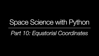 Space Science with Python - Part 10: Equatorial Coordinates