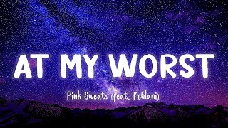 At My Worst - Pink Sweat$ - (feat. Kehlani) [Lyrics/Vietsub]