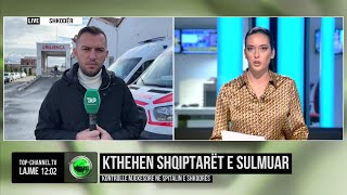 Top Channel/ Kthehen shqiptarët e sulmuar/ Kontrolle mjekësore në spitalin e Shkodrës