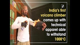 India’s first volcano climber comes up with technical apparel able to withstand 1000°C