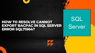 How to resolve Cannot export bacpac in SQL Server Error SQL71564?