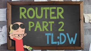 Router Part 2: TL;DW - Supercharged