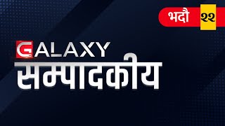 ग्यालेक्सी सम्पादकीयः स्वार्थ समूहको ‍औंलामा नाच्ने कर्मचारीतन्त्र | Galaxy Editorial