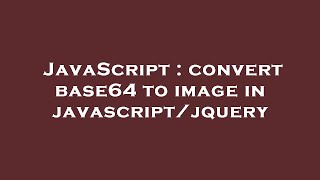 JavaScript : convert base64 to image in javascript/jquery