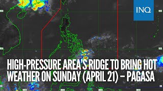 High-pressure area’s ridge to bring hot weather on Sunday (April 21) – Pagasa