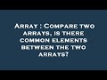 Array : Compare two arrays, is there common elements between the two arrays?