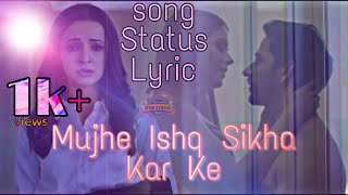 mujhe ishq sikha kar ke song whatsapp status lyric/sad status/sanaya irani
