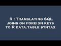 R : Translating SQL joins on foreign keys to R data.table syntax