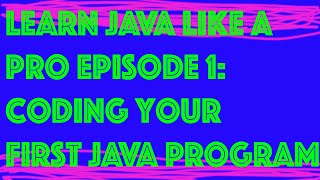 Learn Java Like a Pro Episode 1: Coding your first Java Program