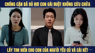 Chồng không cứu con gái còn lấy tim hiến cho người yêu cũ và nhân quả đến luôn