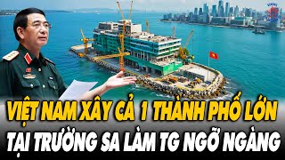 VN Làm Cả Thế Giới Sững Sờ Khi Âm Thầm Xây Cả Một Thành Phố Lớn Tại Trường Sa